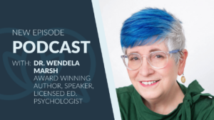 Portrait of Dr. Wendela Marsh smiling, with short blue and gray hair, wearing clear glasses and a green top. Text on the left reads: “New Episode Podcast with: Dr. Wendela Marsh, Award Winning Author, Speaker, Licensed Ed. Psychologist.” The background features a dark blue panel with a subtle speech bubble graphic.