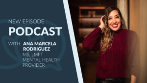 Portrait of Ana Marcela Rodriguez smiling and leaning against a wall, wearing a burgundy sweater. Text on the left reads: “New Episode Podcast with: Ana Marcela Rodriguez, MS, LMFT, Mental Health Provider.” The background features a dark blue panel with a speech bubble graphic.